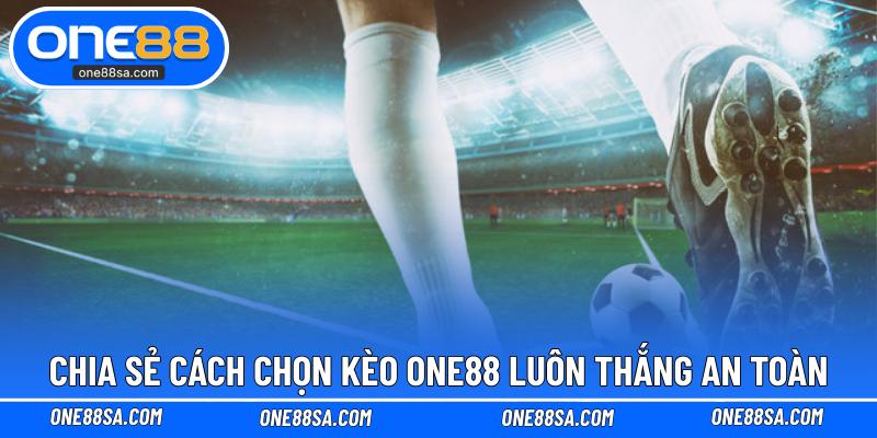 Cách Chọn Kèo ONE88 Luôn Thắng Từ Các Cao Thủ Lâu Năm - DITOXE