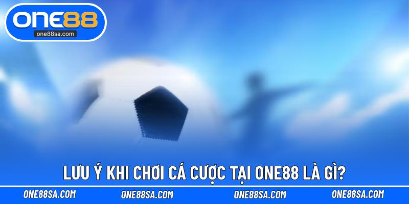 Lưu Ý Khi Chơi Cá Cược Tại ONE88 Để Chơi Game Tốt Hơn - DITOXE