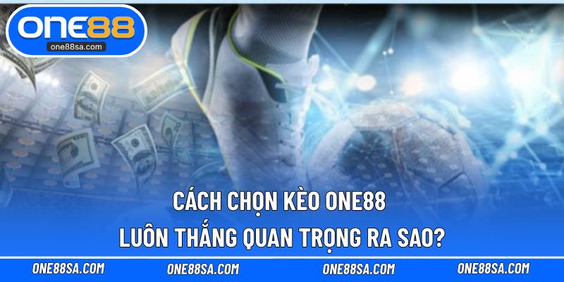 Cách Chọn Kèo ONE88 Luôn Thắng Từ Các Cao Thủ Lâu Năm - DITOXE