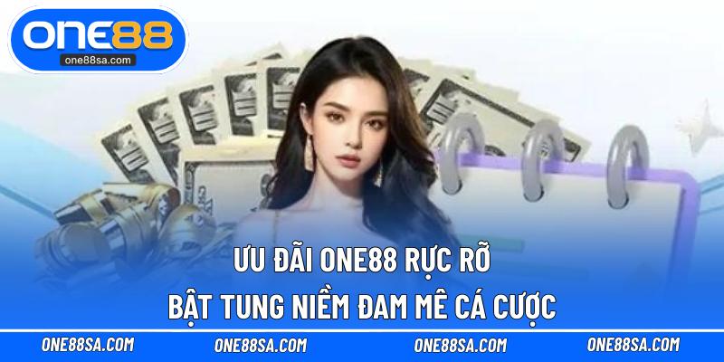 Ưu Đãi ONE88 – Cơ Hội Vàng Dành Cho Anh Em Bet Thủ - DITOXE