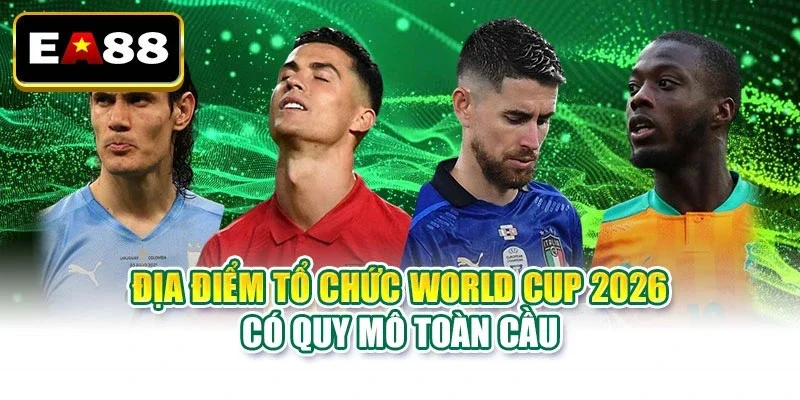Địa Điểm Tổ Chức World Cup 2026 - Các Sân Vận Động Nổi Bật - DITOXE